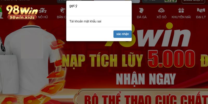 Đăng Nhập 98Win: Cách Đăng Nhập Nhanh Chóng, An Toàn 2026 2 Thông báo cho biết bạn đã điền sai tên tài khoản hoặc mật khẩu đăng nhập